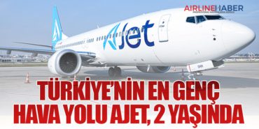 TÜRKİYE’NİN EN GENÇ HAVA YOLU AJET, 2 YAŞINDA
