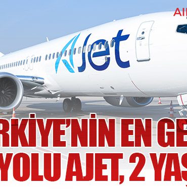 TÜRKİYE’NİN EN GENÇ HAVA YOLU AJET, 2 YAŞINDA