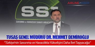 TUSAŞ Genel Müdürü Dr. Mehmet Demiroğlu: “Türkiye’nin Savunma ve Havacılıkta Yükselişini Daha İleri Taşıyacağız”