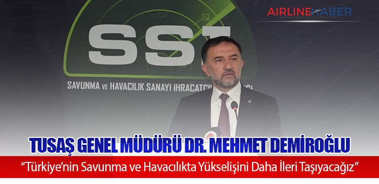 TUSAŞ Genel Müdürü Dr. Mehmet Demiroğlu: “Türkiye’nin Savunma ve Havacılıkta Yükselişini Daha İleri Taşıyacağız”