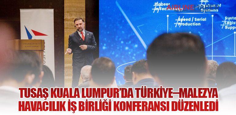 TUSAŞ Kuala Lumpur’da Türkiye–Malezya Havacılık İş Birliği Konferansı Düzenledi
