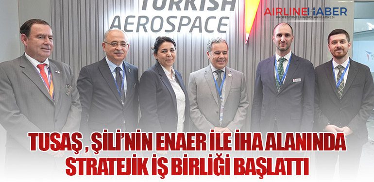 TUSAŞ, Şili’nin ENAER ile İHA Alanında Stratejik İş Birliği Başlattı