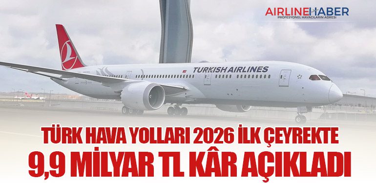 Türk Hava Yolları 2026 İlk Çeyrekte 9,9 Milyar TL Kâr Açıkladı