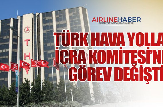 Türk Hava Yolları İcra Komitesi’nde Görev Değişti