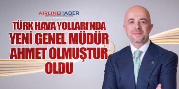 Türk Hava Yolları’nda Yeni Genel Müdür Ahmet Olmuştur Oldu