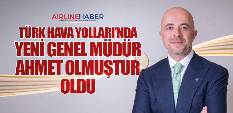 Türk Hava Yolları’nda Yeni Genel Müdür Ahmet Olmuştur Oldu