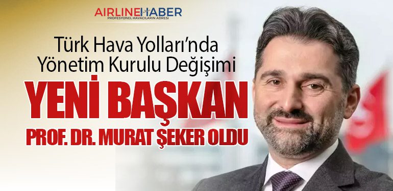 Türk Hava Yolları’nda Yönetim Kurulu Değişimi: Yeni Başkan Prof. Dr. Murat Şeker Oldu