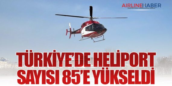 Türkiye’de Heliport Sayısı 85’e Yükseldi