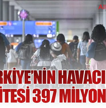 Türkiye’nin Havacılık Kapasitesi 397 Milyonu Aştı