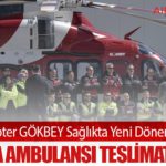 Yerli Helikopter GÖKBEY Sağlıkta Yeni Dönem Başlatıyor: İlk Hava Ambulansı Teslimata Hazır