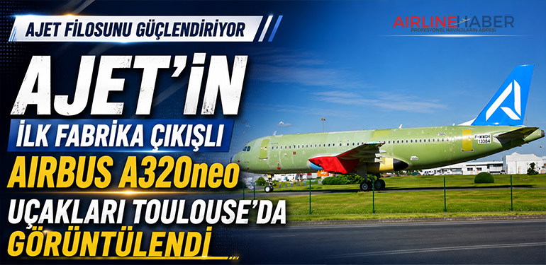 AJet’in İlk Fabrika Çıkışlı Airbus A320neo Uçakları Toulouse’da Görüntülendi