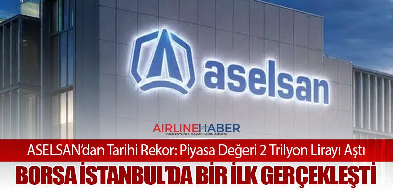 ASELSAN’dan Tarihi Rekor: Piyasa Değeri 2 Trilyon Lirayı Aştı
