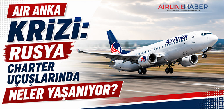 Air Anka Krizi: Rusya Charter Uçuşlarında Neler Yaşanıyor?