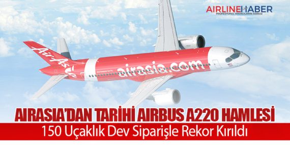 AirAsia’dan Tarihi Airbus A220 Hamlesi: 150 Uçaklık Dev Siparişle Rekor Kırıldı