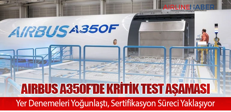 Airbus A350F’de Kritik Test Aşaması: Yer Denemeleri Yoğunlaştı, Sertifikasyon Süreci Yaklaşıyor