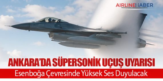 Ankara’da Süpersonik Uçuş Uyarısı: Esenboğa Çevresinde Yüksek Ses Duyulacak