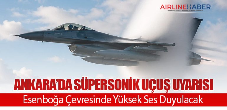 Ankara’da Süpersonik Uçuş Uyarısı: Esenboğa Çevresinde Yüksek Ses Duyulacak