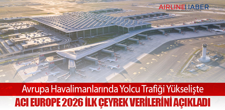 Avrupa Havalimanlarında Yolcu Trafiği Yükselişte: ACI EUROPE 2026 İlk Çeyrek Verilerini Açıkladı