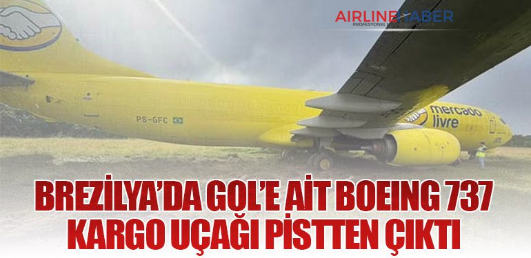 Brezilya’da GOL’e Ait Boeing 737 Kargo Uçağı Pistten Çıktı