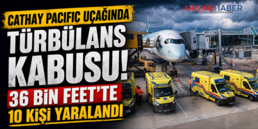 Cathay Pacific Uçağında Türbülans Kabusu: 36 Bin Feet’te 10 Kişi Yaralandı