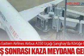 China Eastern Airlines Airbus A350 Uçağı Şanghay’da Körüğe Çarptı