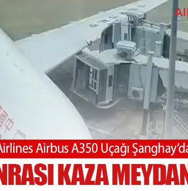China Eastern Airlines Airbus A350 Uçağı Şanghay’da Körüğe Çarptı