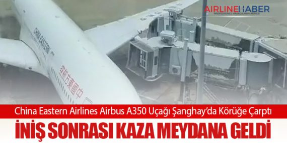 China Eastern Airlines Airbus A350 Uçağı Şanghay’da Körüğe Çarptı