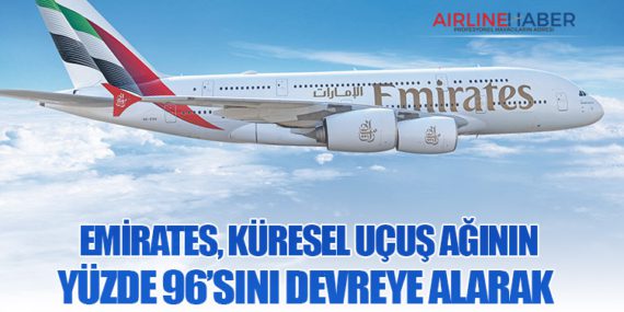 Emirates, küresel uçuş ağının yüzde 96’sını devreye alarak 