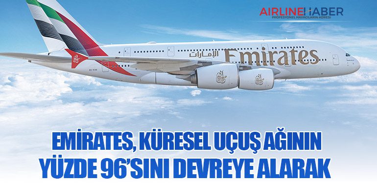 Emirates, küresel uçuş ağının yüzde 96’sını devreye alarak 
