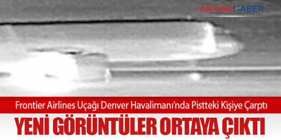 Frontier Airlines Uçağı Denver Havalimanı’nda Pistteki Kişiye Çarptı: Yeni Görüntüler Ortaya Çıktı
