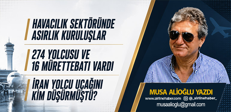 Havacılık sektöründe asırlık kuruluşlar. 274 yolcusu ve 16 mürettebatı vardı İran yolcu uçağını kim düşürmüştü?