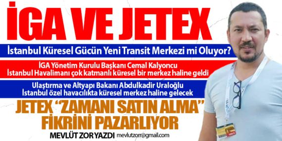 İGA ve Jetex: İstanbul Küresel Gücün Yeni Transit Merkezi mi Oluyor?