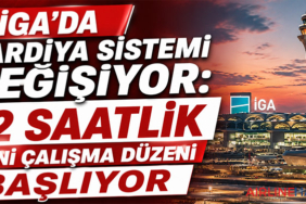 İGA’da Vardiya Sistemi Değişiyor: 12 Saatlik Yeni Çalışma Düzeni Başlıyor