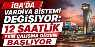 İGA’da Vardiya Sistemi Değişiyor: 12 Saatlik Yeni Çalışma Düzeni Başlıyor