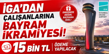 İGA’dan Çalışanlarına Bayram İkramiyesi: 15 Bin TL Ödeme Yapılacak