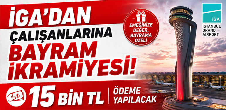İGA’dan Çalışanlarına Bayram İkramiyesi: 15 Bin TL Ödeme Yapılacak