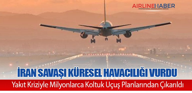 İran Savaşı Küresel Havacılığı Vurdu: Yakıt Kriziyle Milyonlarca Koltuk Uçuş Planlarından Çıkarıldı