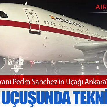 İspanya Başbakanı Pedro Sanchez’in Uçağı Ankara’ya Acil İniş Yaptı