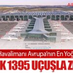 İstanbul Havalimanı Avrupa’nın En Yoğunu Oldu: Günlük 1395 Uçuşla Zirvede