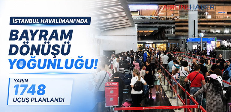 İstanbul Havalimanı’nda Bayram Dönüşü Yoğunluğu: Yarın 1748 Uçuş Planlandı