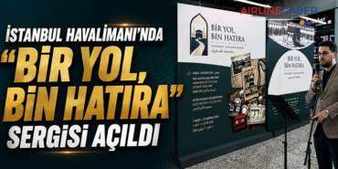 İstanbul Havalimanı’nda “Bir Yol, Bin Hatıra” Sergisi Açıldı
