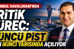 İstanbul Havalimanı’nda Kritik Süreç: 4’üncü Pist Yılın İkinci Yarısında Açılıyor