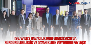 İstanbul Sabiha Gökçen Havalimanı, Willis Havacılık Konferansı 2026’da Sürdürülebilirlik ve Dayanıklılık Vizyonunu Paylaştı
