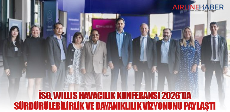 İstanbul Sabiha Gökçen Havalimanı, Willis Havacılık Konferansı 2026’da Sürdürülebilirlik ve Dayanıklılık Vizyonunu Paylaştı