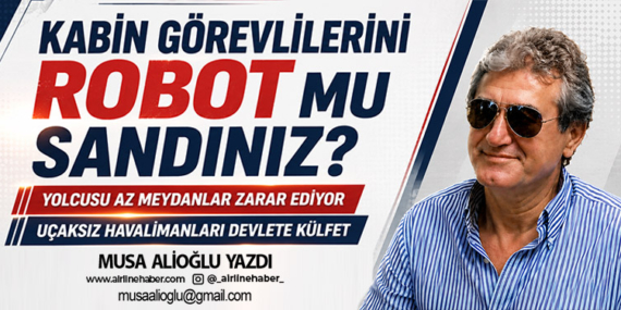 Kabin görevlilerini robot mu sandınız? Yolcusu az meydanlar zarar ediyor Uçaksız havalimanları devlete külfet