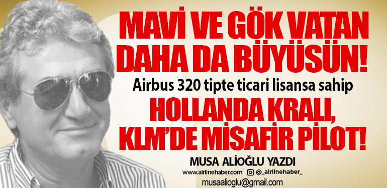 Mavi ve gök vatan daha da büyüsün! Airbus 320 tipte ticari lisansa sahip. Hollanda Kralı, KLM’de misafir pilot!