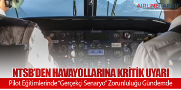 NTSB’den Havayollarına Kritik Uyarı: Pilot Eğitimlerinde “Gerçekçi Senaryo” Zorunluluğu Gündemde