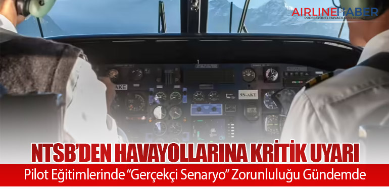 NTSB’den Havayollarına Kritik Uyarı: Pilot Eğitimlerinde “Gerçekçi Senaryo” Zorunluluğu Gündemde
