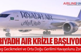 Riyadh Air Krizle Başlıyor: Boeing Gecikmeleri ve Orta Doğu Gerilimi Havayolunu Zorluyor