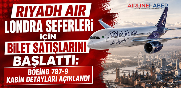 Riyadh Air Londra Seferleri İçin Bilet Satışlarını Başlattı: Boeing 787-9 Kabin Detayları Açıklandı